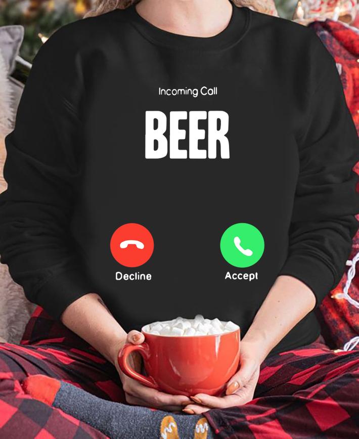 Incoming Call Beer Decline Accept t-shirt sweatshirt