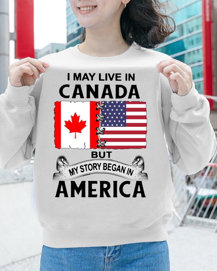 I may live in canada but my story began in america t-shirt sweatshirt