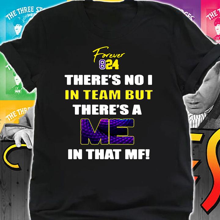 Kobe Bryant Forever 824 there’s no I in team but there’s a me in that MF t-shirt shirt