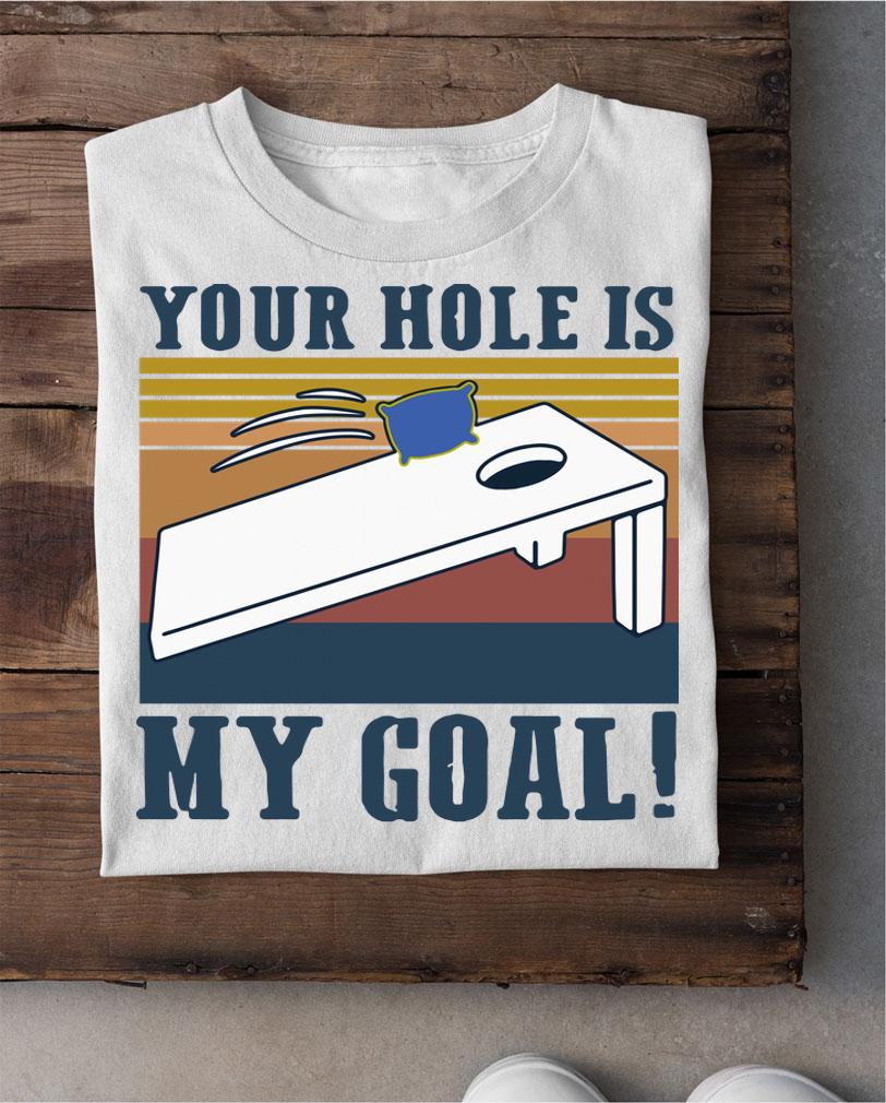 Vintage Cornhole Your Hole Is My Goal t-shirt shirt