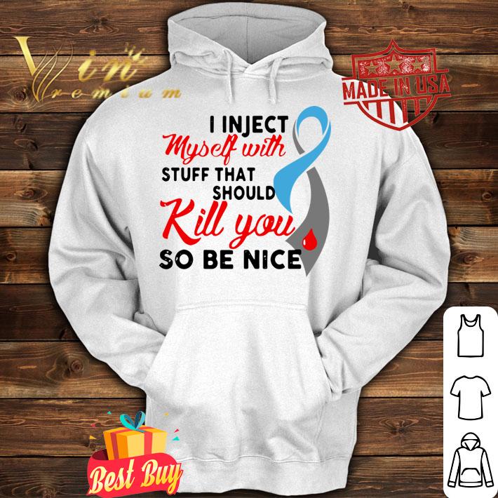 Diabetes Awareness i inject myself with stuff that should kill t-shirt hoodie