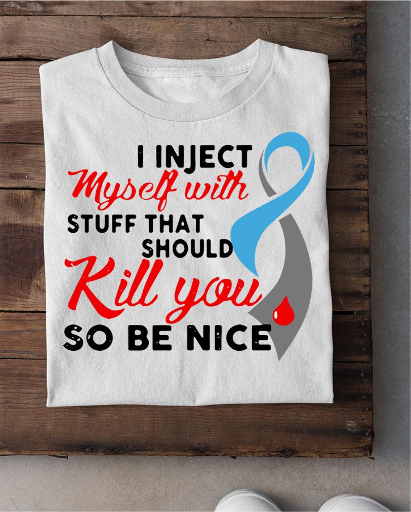 Diabetes Awareness i inject myself with stuff that should kill t-shirt shirt