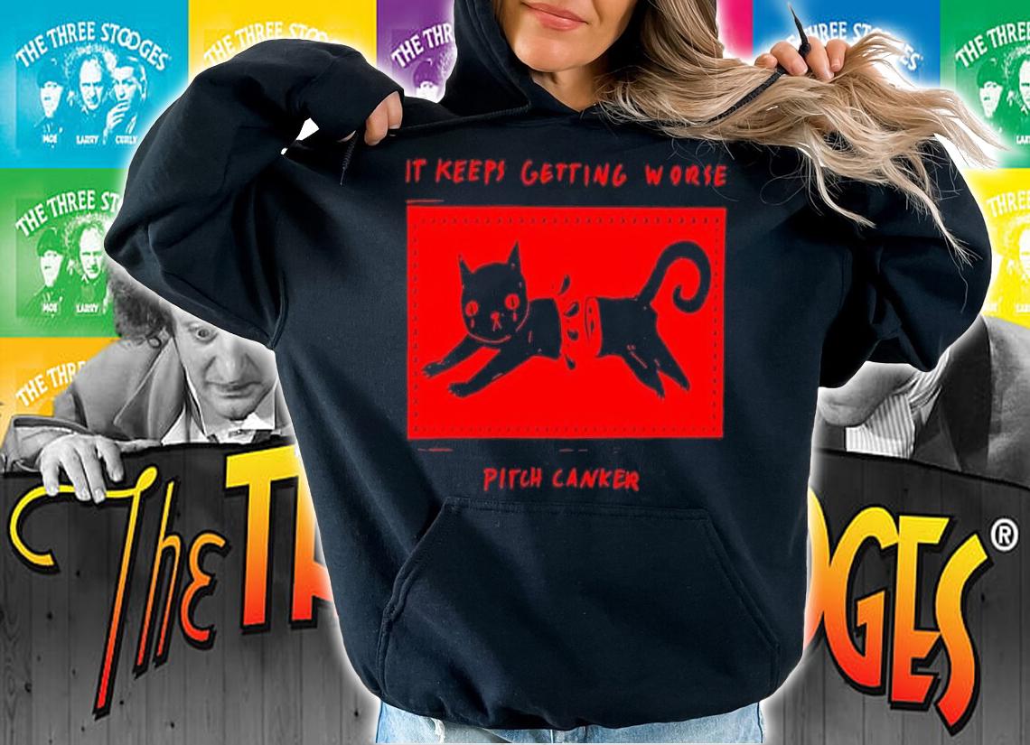 Cat it keeps getting worse pitch canker shirt t-shirt hoodie