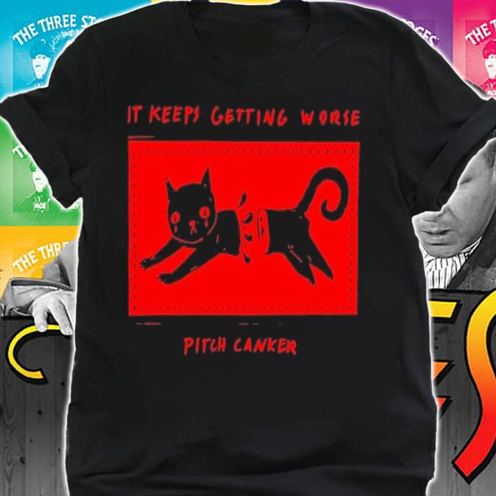 Cat it keeps getting worse pitch canker shirt t-shirt shirt