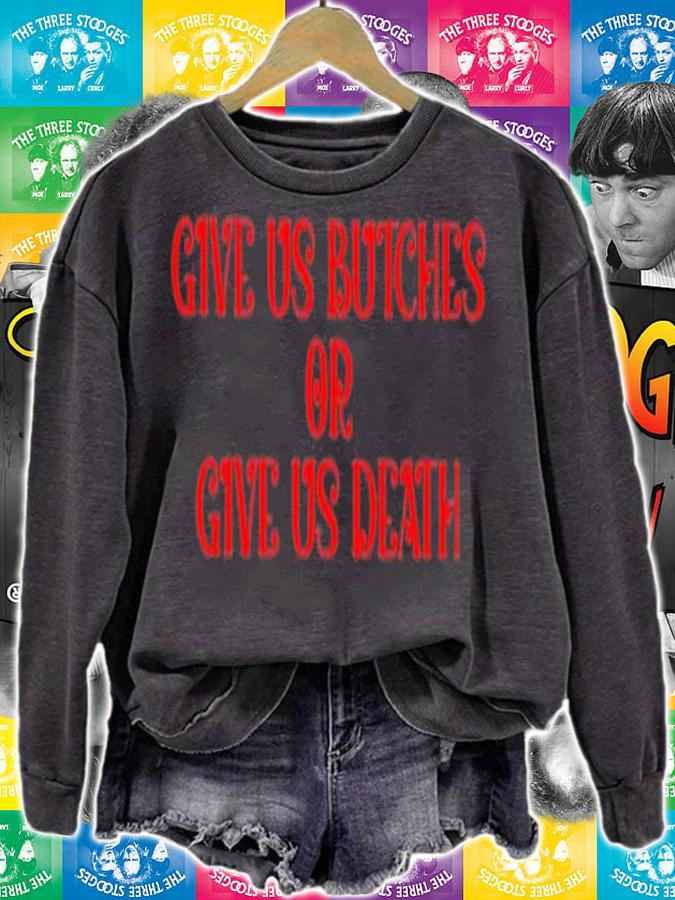 Give us butches or give us death shirt t-shirt sweatshirt