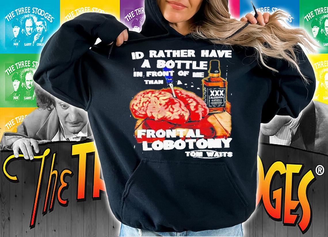 I'd rather have a bottle in front of me than frontal lobotomy Tom Waits t-shirt hoodie