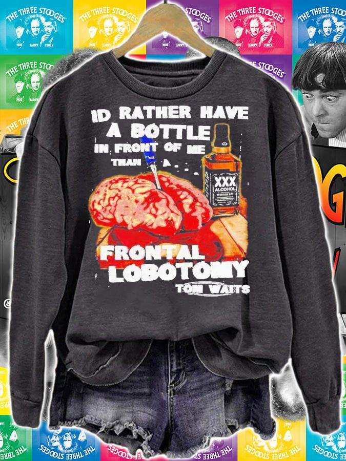 I'd rather have a bottle in front of me than frontal lobotomy Tom Waits t-shirt sweatshirt
