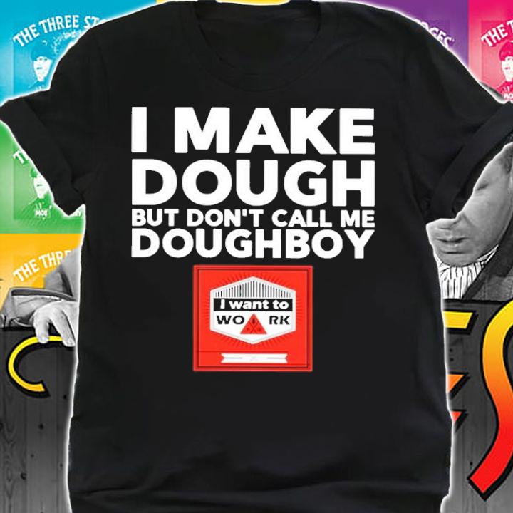 I make dough but don't call me doughboy shirt t-shirt shirt