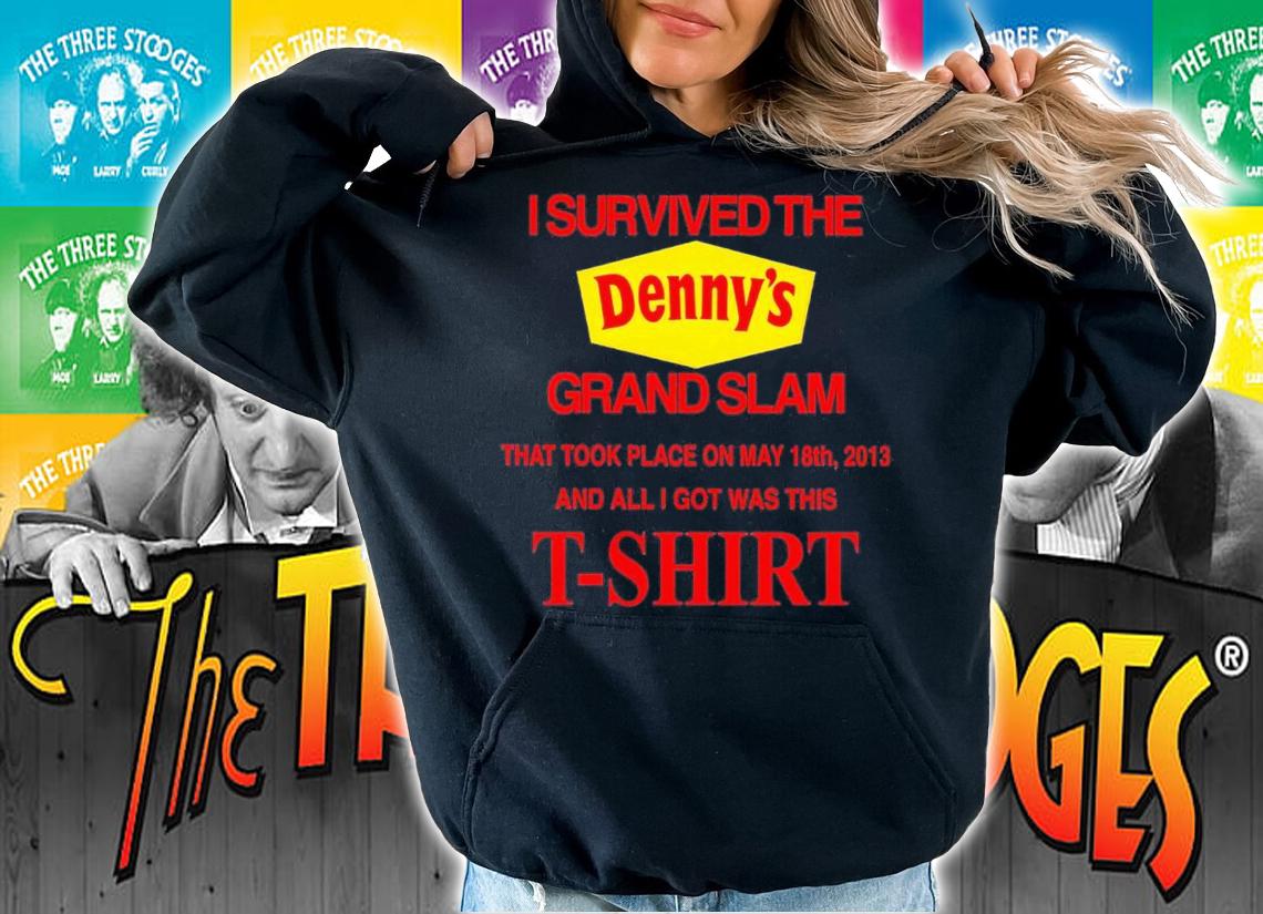 I survived the Denny's grand slam that took place on may 18th 2013 and all I got was this t-shirt hoodie