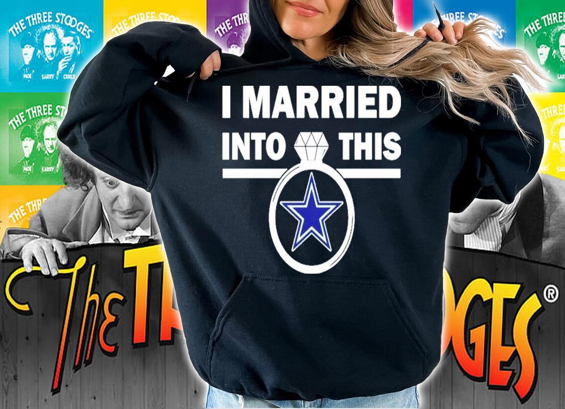 I Married Into This Dallas Cowboys Shirt t-shirt hoodie