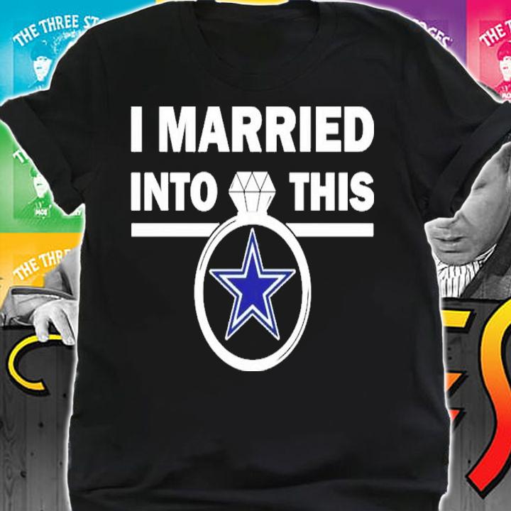 I Married Into This Dallas Cowboys Shirt t-shirt shirt