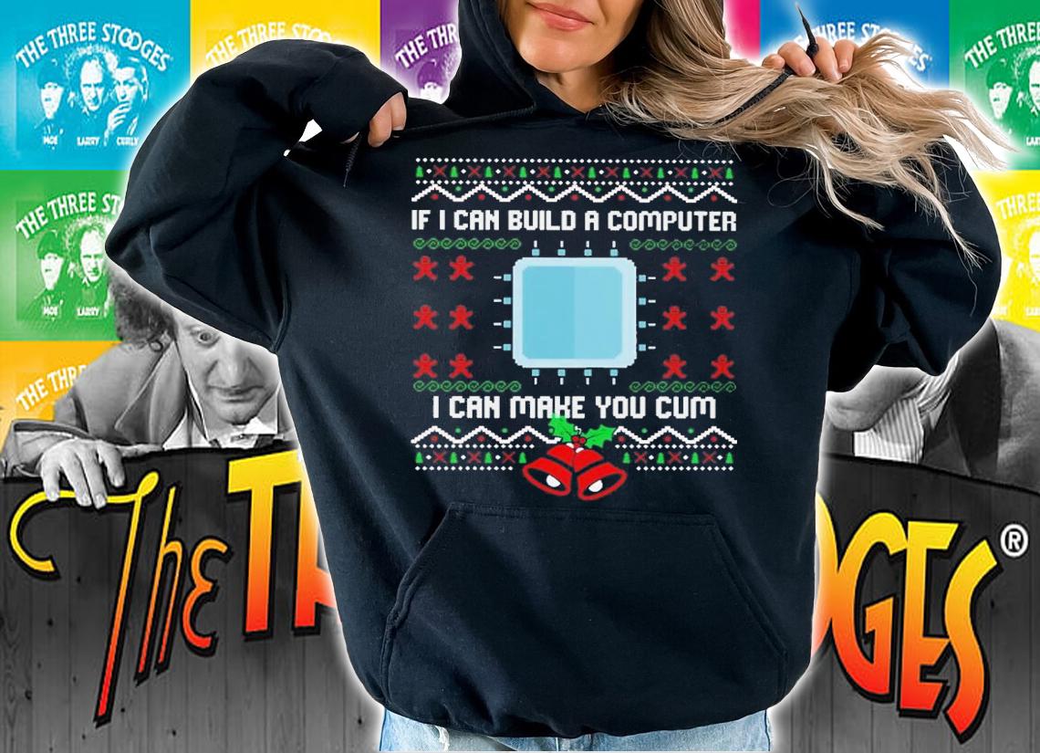 If I can build a computer I can make you cum Ugly Christmas sweater t-shirt hoodie