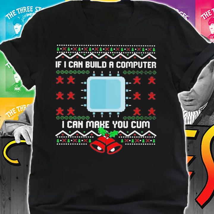 If I can build a computer I can make you cum Ugly Christmas sweater t-shirt shirt