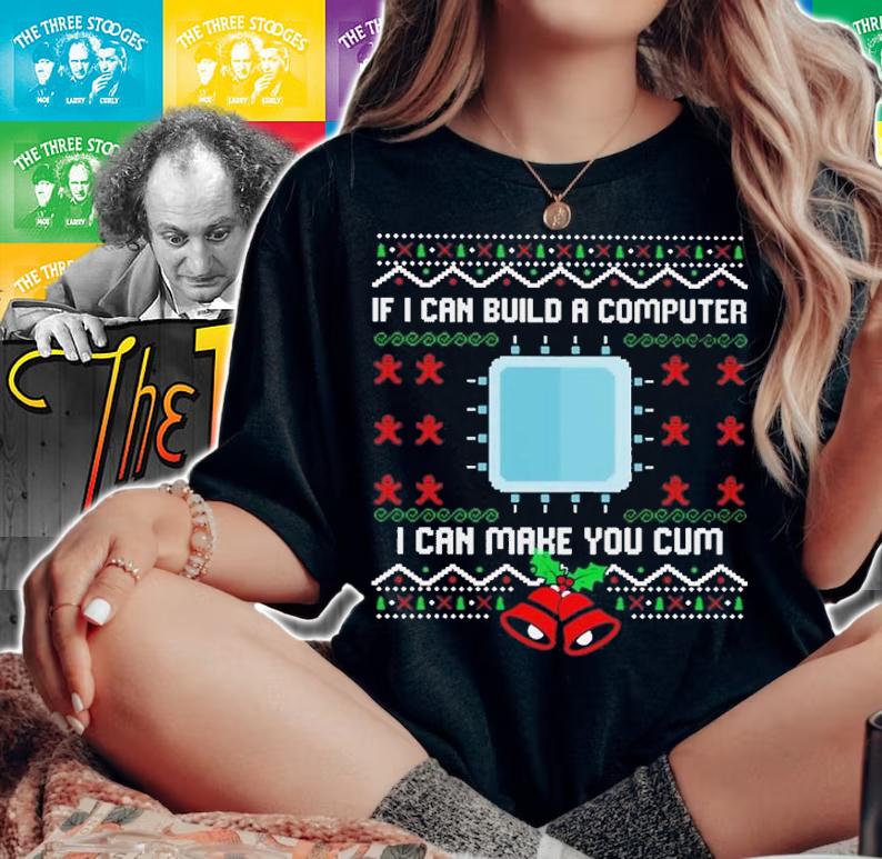 If I can build a computer I can make you cum Ugly Christmas sweater t-shirt woman shirt