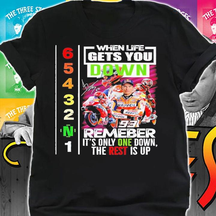 Marc Mrquez When life gets you down remember it's on;y one down the rest is up shirt t-shirt shirt