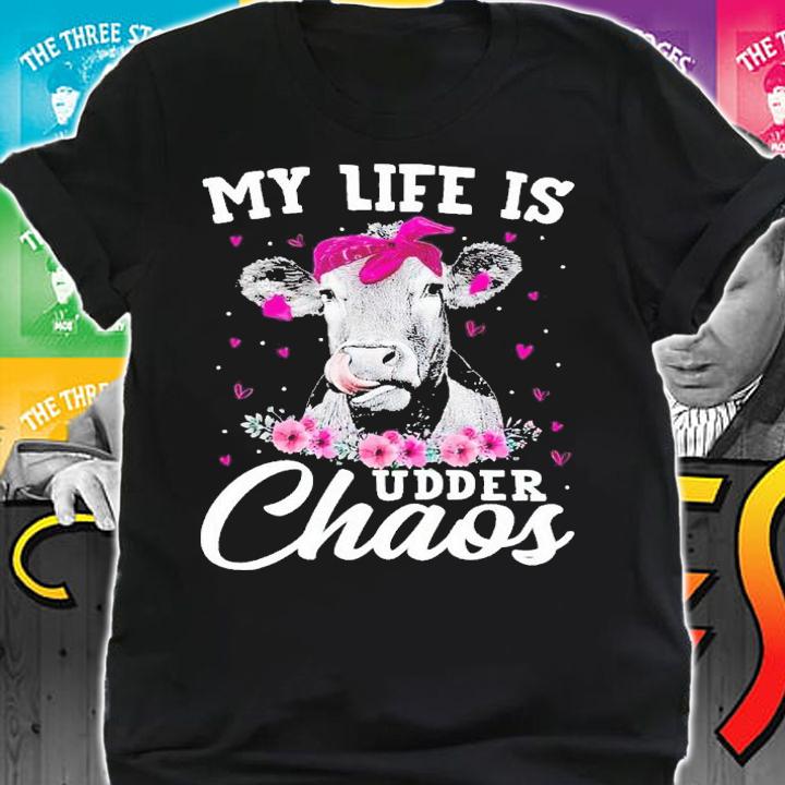 My life is udder chaos shirt t-shirt shirt