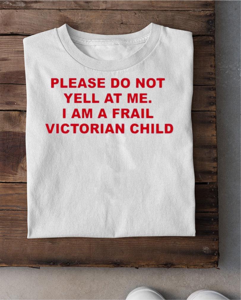 Thomas Headon Please Do Not Yell At Me I Am A Frail Victorian Child T-Shirt t-shirt shirt