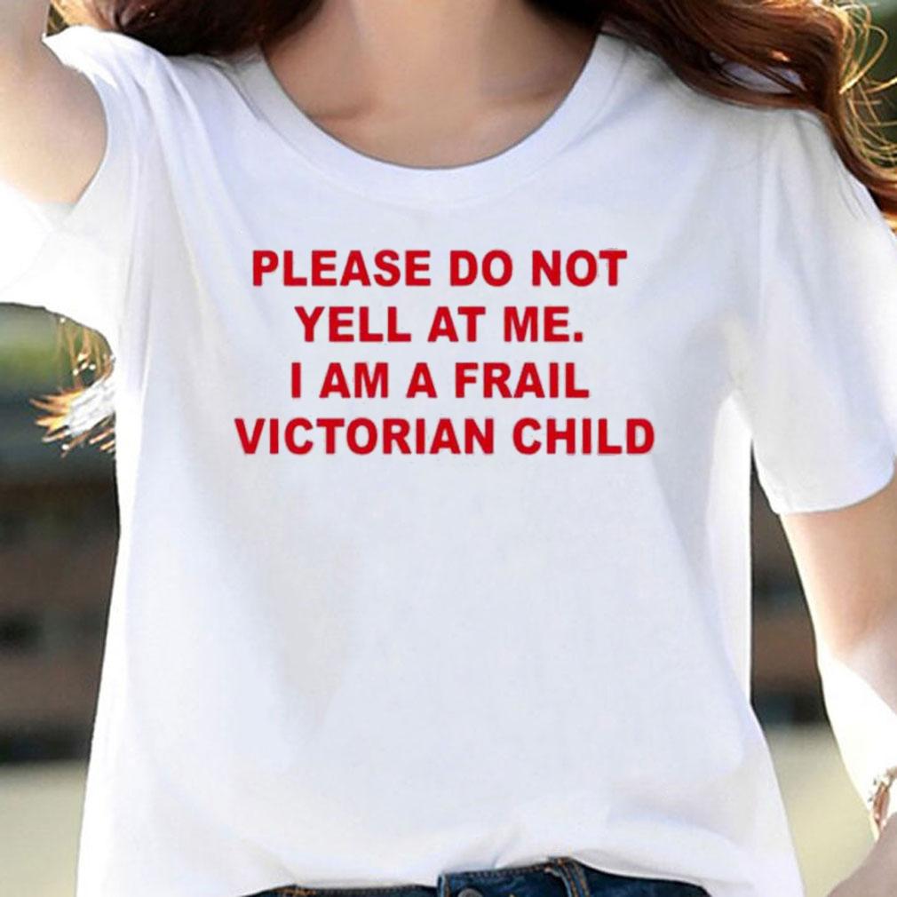 Thomas Headon Please Do Not Yell At Me I Am A Frail Victorian Child T-Shirt t-shirt woman shirt