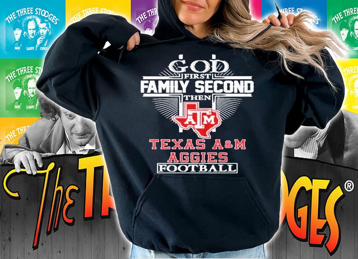 God First Family Second Then Texas A&M Aggies Football 2022 Shirt t-shirt