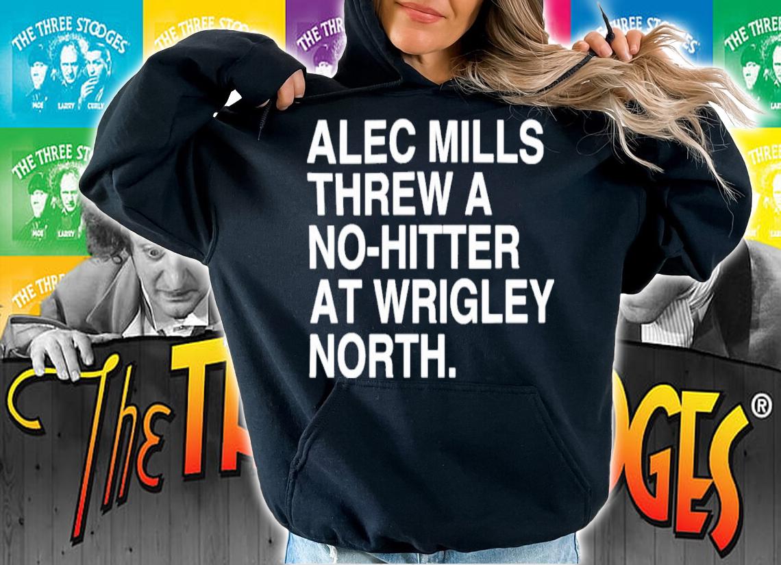 Alec Mills Threw A No Hitter At Wrigley North Shirt t-shirt hoodie