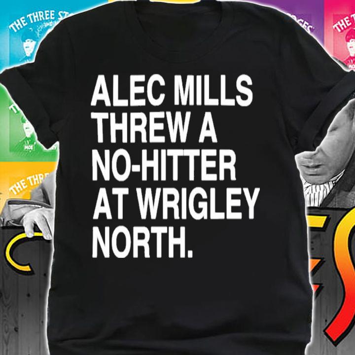 Alec Mills Threw A No Hitter At Wrigley North Shirt t-shirt shirt