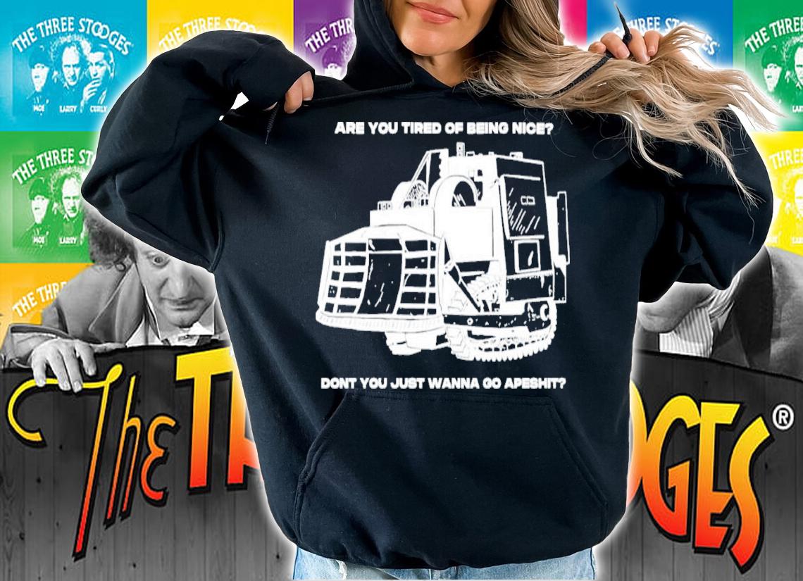 Are You Tired Of Being Nice Dont You Just Wanna Go Apeshit Shirt t-shirt hoodie