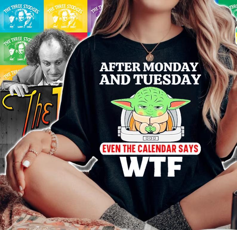 Baby Yoda After Monday And Tuesday Even The Calendar Says WTF Shirt t-shirt woman shirt