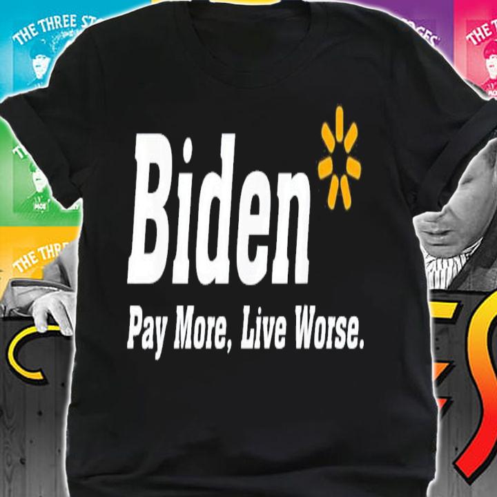Biden Pay More Live Worse Meme Sarcastic Anti-Biden t-shirt shirt