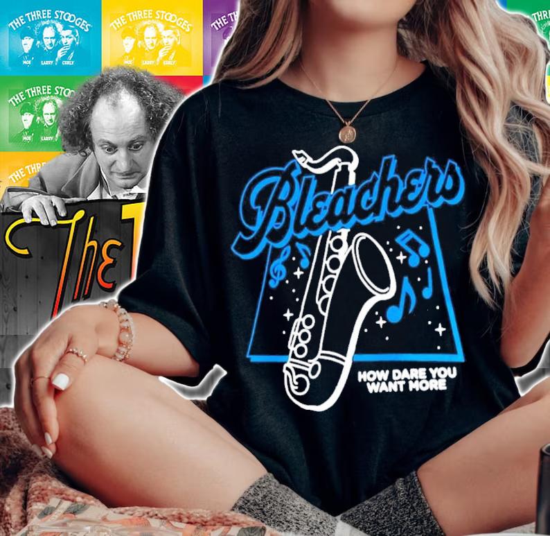 Bleachers How Dare You Want More Shirt t-shirt woman shirt