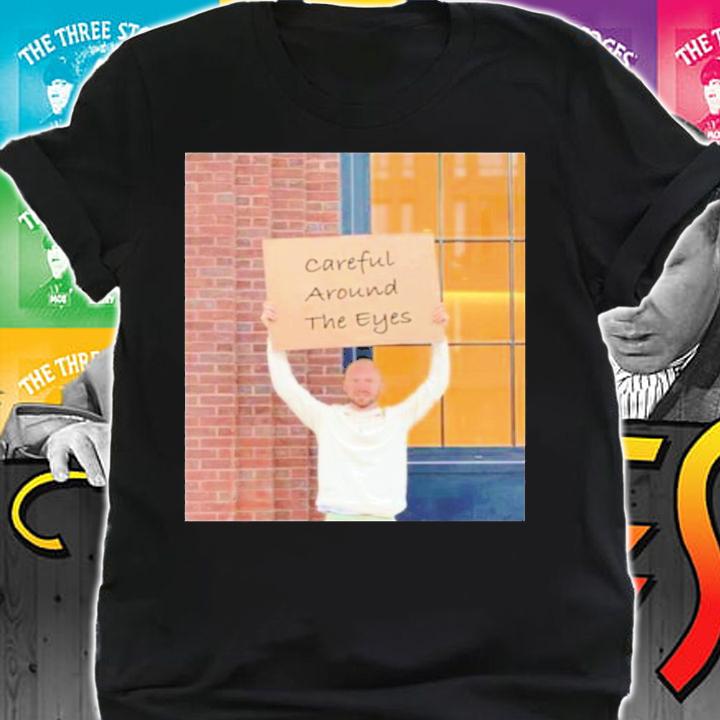 Careful Around The Eyes Sean Evans Shirt t-shirt