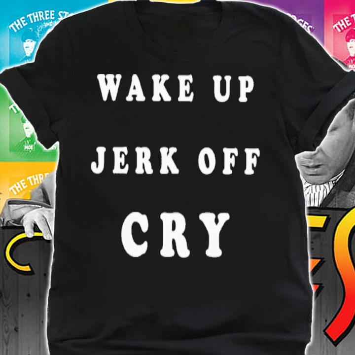 Shanghai Wake Up Jerk Off Cry Shirt t-shirt