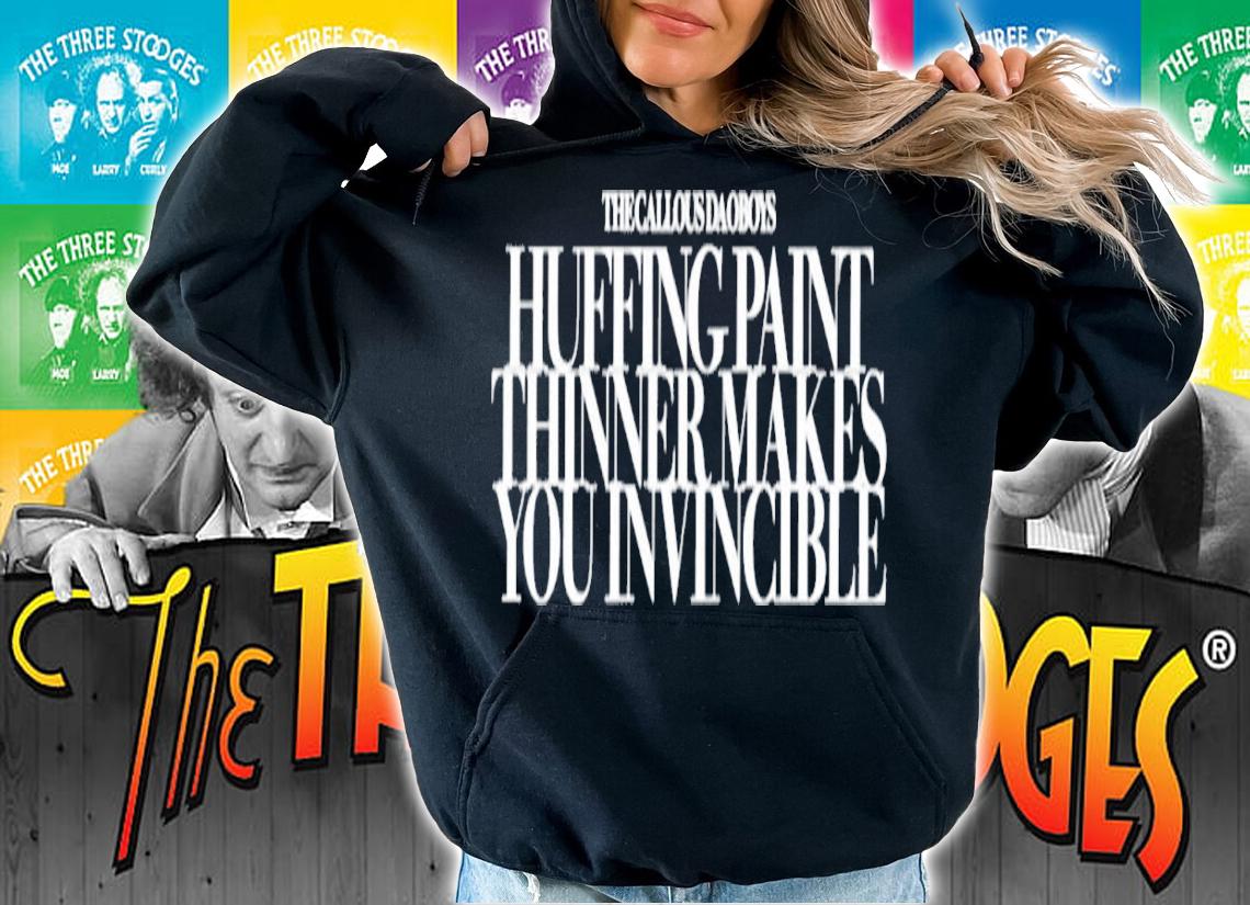 The callous daoboys huffing paint thinner makes you invincible shirt t-shirt hoodie