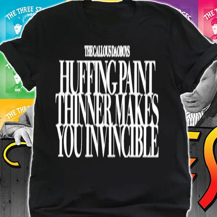 The callous daoboys huffing paint thinner makes you invincible shirt t-shirt shirt