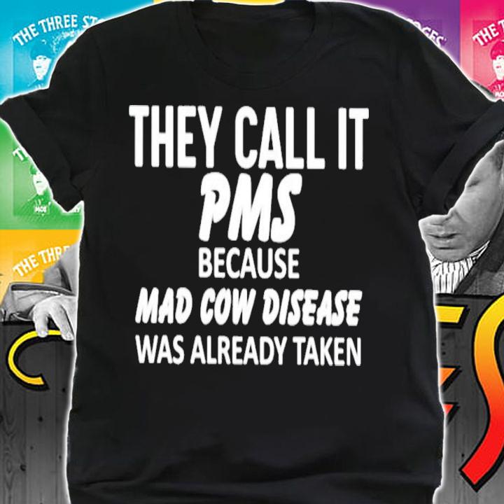 They Call It Pms Because Mad Cow Disease Was Already Taken T-Shirt t-shirt