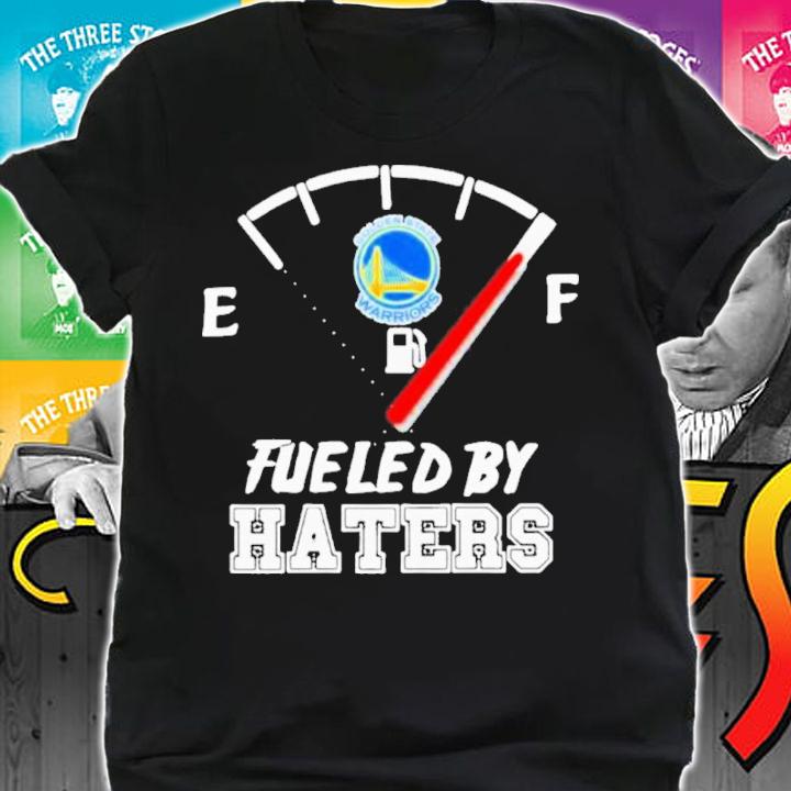 Fueled By Haters Golden State Warrior Shirt t-shirt