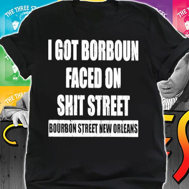 I Got Bourbon Faced On Shit Street Bourbon Street New Orleans Shirt t-shirt