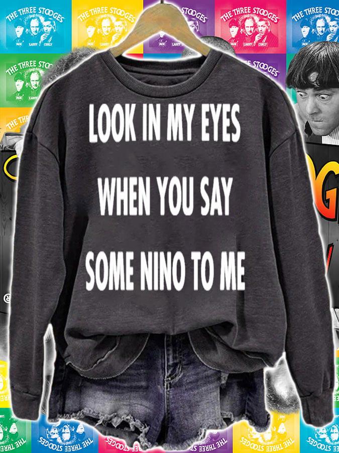Look In My Eyes When You Say Some Nino To Me T-Shirt t-shirt sweatshirt
