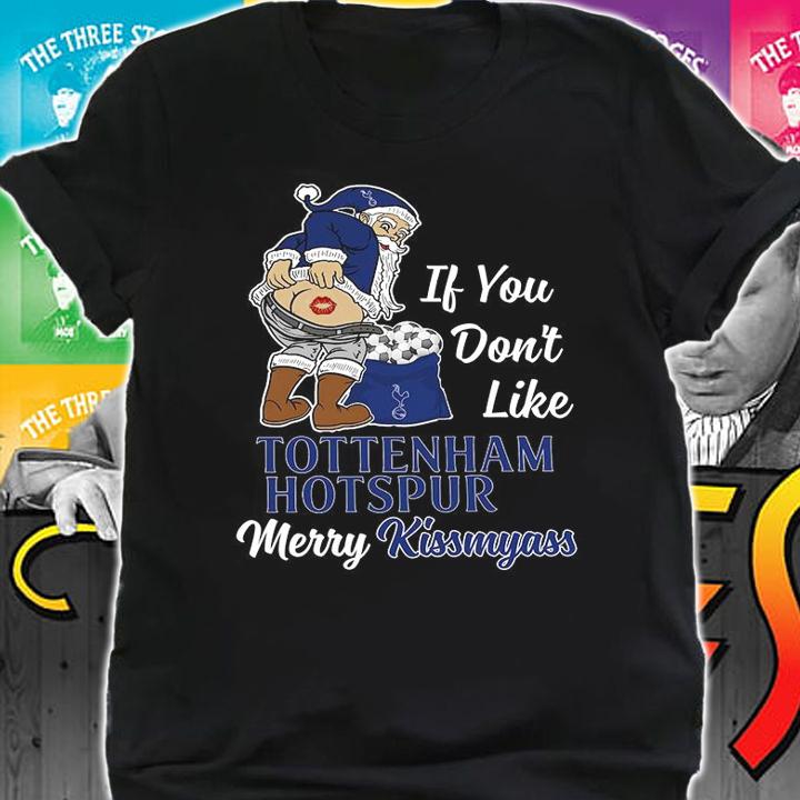 Santa Claus If You Dont Like Tottenham Hotspur Merry Kissmyass Christmas t-shirt
