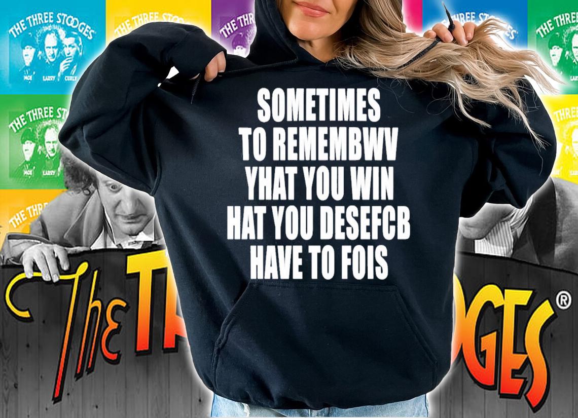 Sometimes To Remember That You Win What You Desefcb Have To Fois T-Shirt t-shirt hoodie