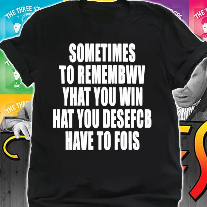 Sometimes To Remember That You Win What You Desefcb Have To Fois T-Shirt t-shirt shirt