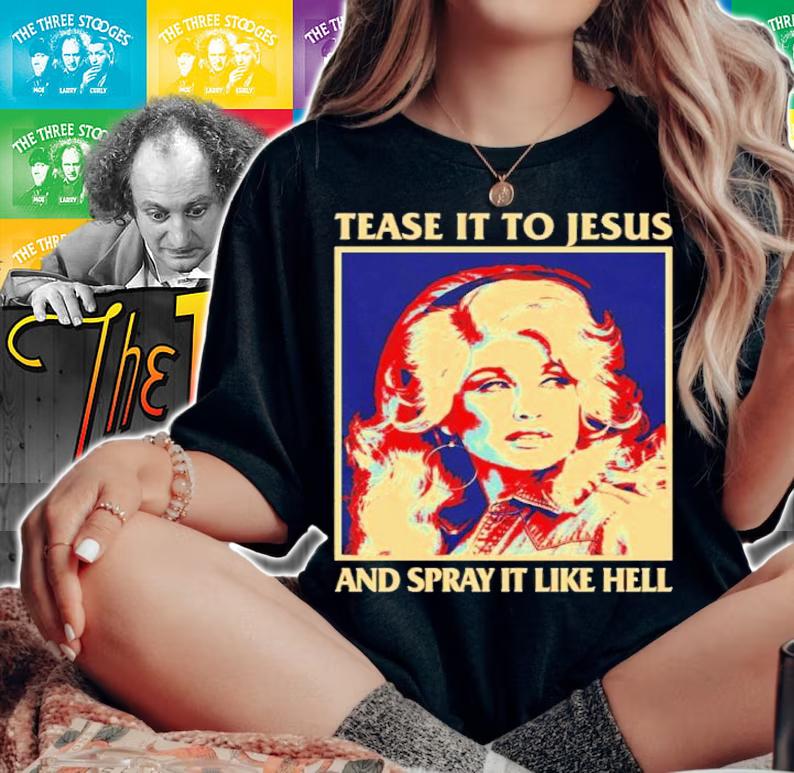Tease It To Jesus And Spray It Like Hell Dolly Parton Essential Shirt t-shirt woman shirt