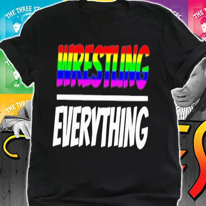 Wrestling Everything T-Shirt t-shirt