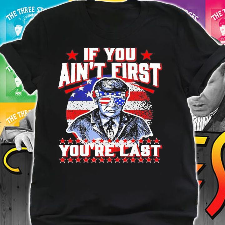 4th Of July Trump Sunglasses, If You Aint First Youre Last T-Shirt t-shirt shirt