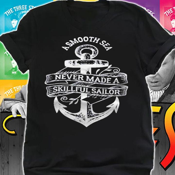 A Smooth Sea Never Made A Skillful Sailor Shirt t-shirt