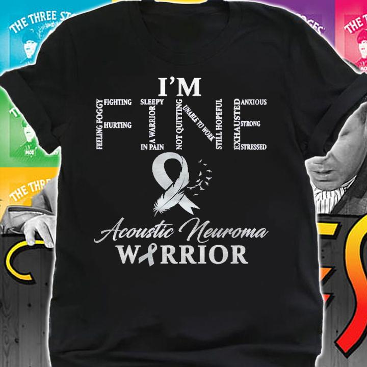 Acoustic Neuroma Warrior Im Fine Shirt t-shirt shirt