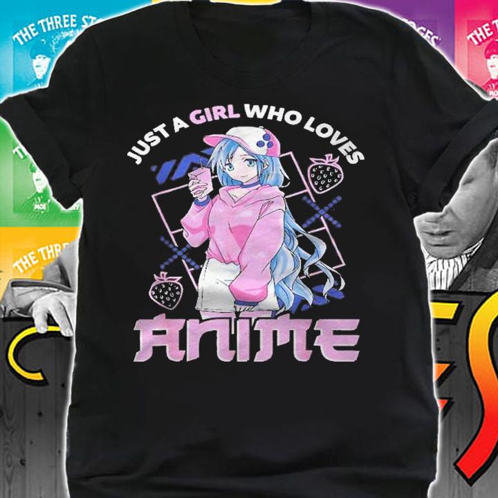 Anime Girl Just A Girl Who Loves Anime Clothes Teen Girls Shirt t-shirt shirt