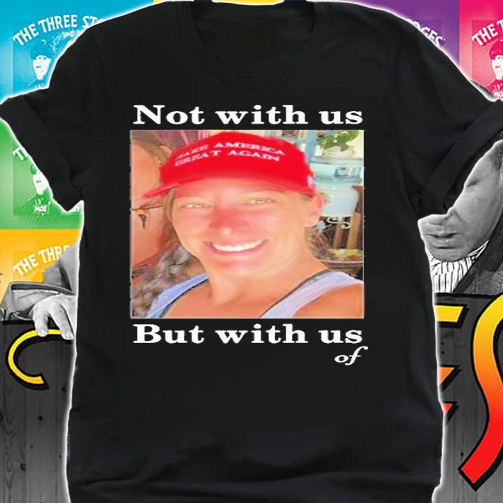 Ashley Babbitt Not With Us But With Us Of T-Shirt t-shirt