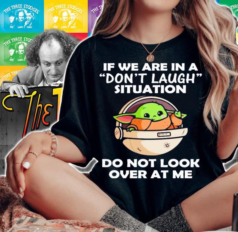 Baby Yoda If We Are In A Don't Laugh Situation Do Not Look Over At Me Shirt t-shirt woman shirt