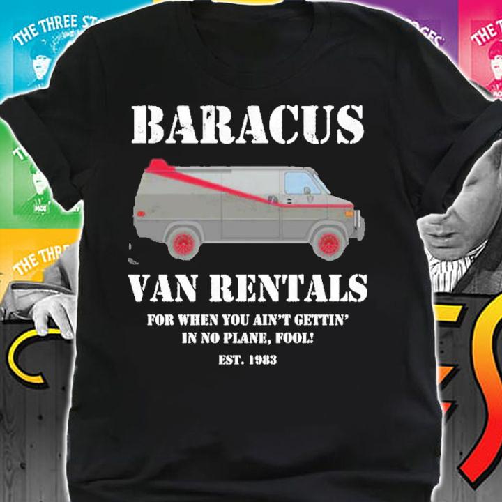Baracus Van Rentals For When You Ain't Gettin' In No Plane Fool Shirt t-shirt