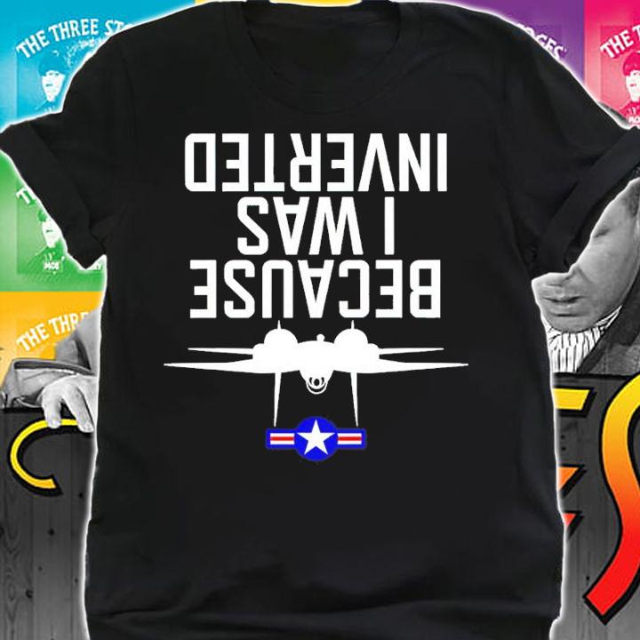 Because I Was Inverted Shirt t-shirt shirt